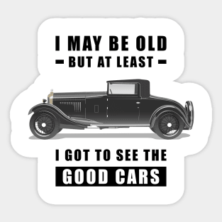 I May Be Old But At Least I Got To See The Good Cars - Funny Car Quote Sticker
